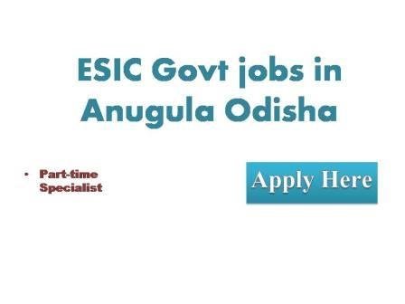 ESIC Govt jobs in Anugula Odisha